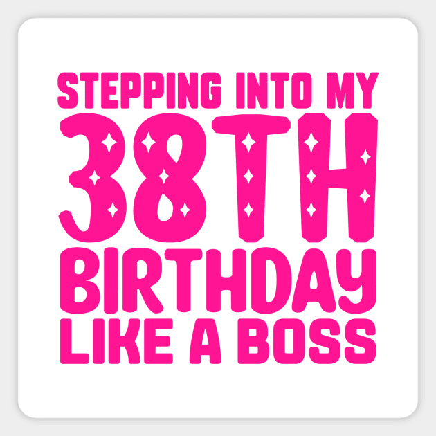 Stepping Into My 38th Birthday Like A Boss Magnet by colorsplash